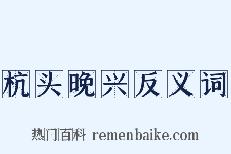 杭头晚兴反义词是什么意思的图片